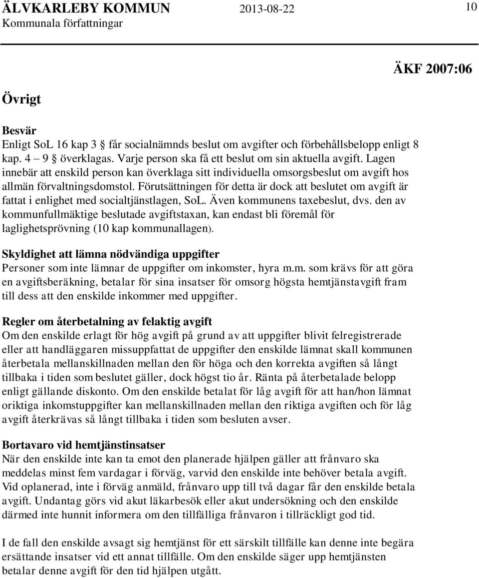 Förutsättningen för detta är dock att beslutet om avgift är fattat i enlighet med socialtjänstlagen, SoL. Även kommunens taxebeslut, dvs.