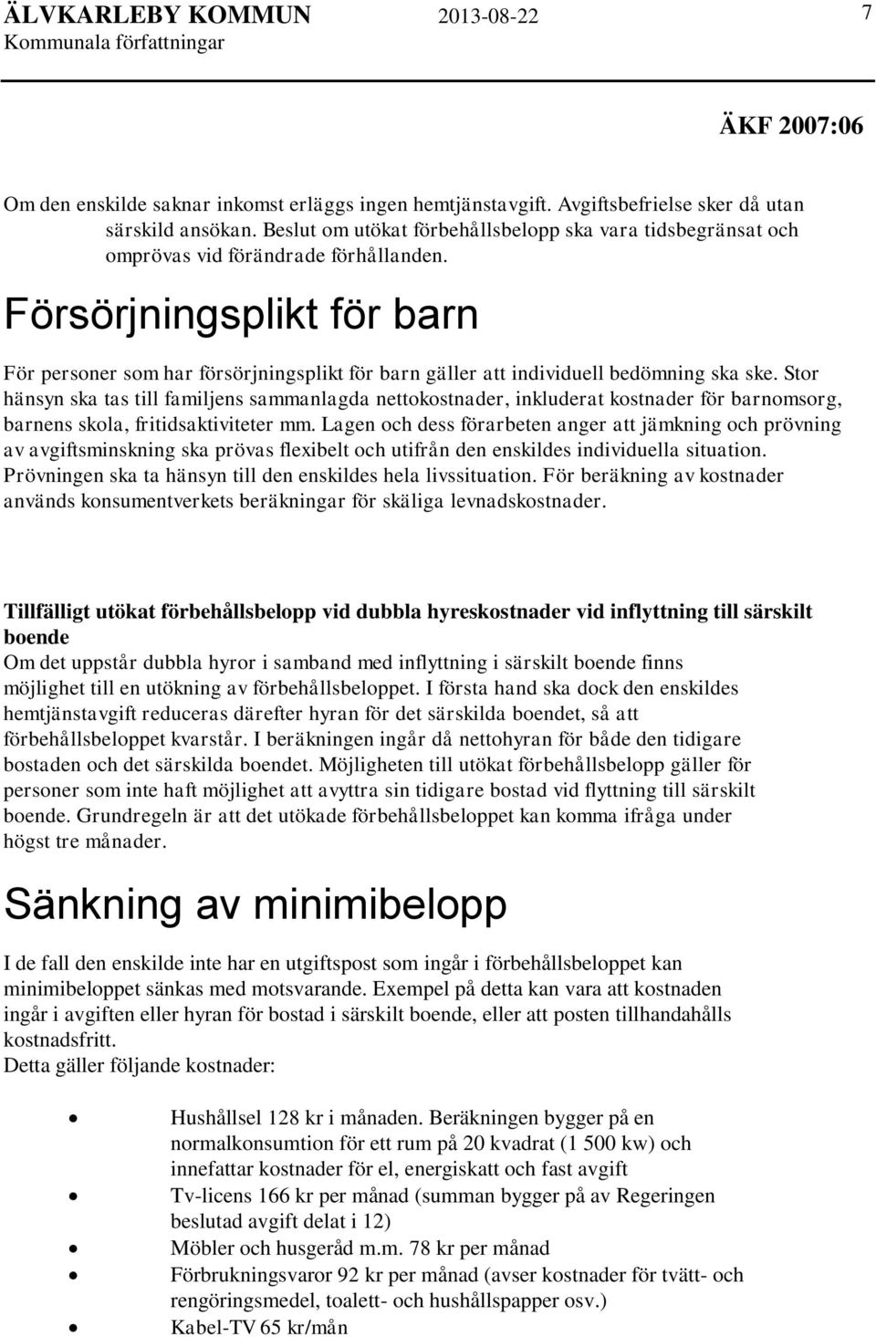 Försörjningsplikt för barn För personer som har försörjningsplikt för barn gäller att individuell bedömning ska ske.