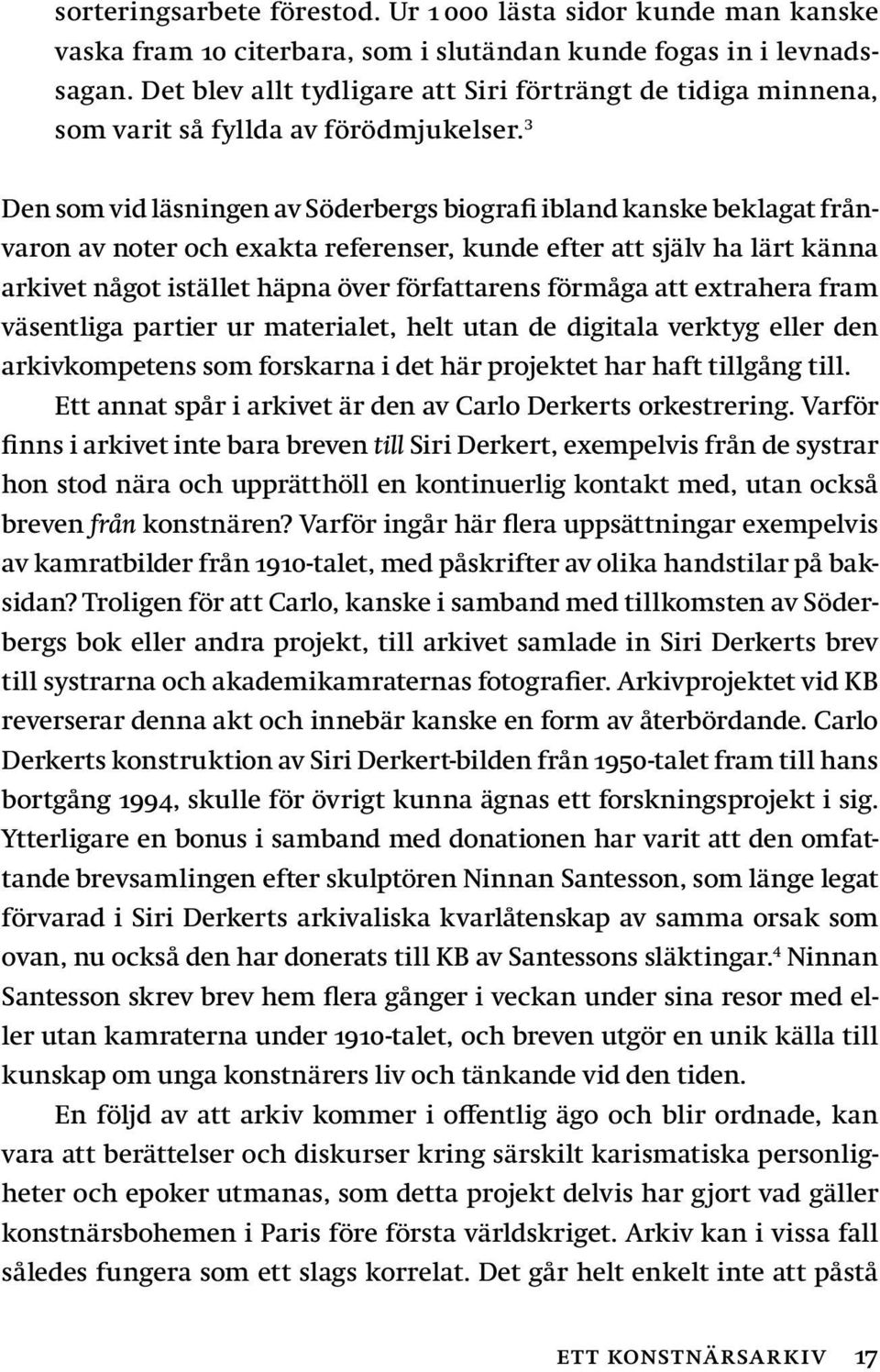 3 Den som vid läsningen av Söderbergs biografi ibland kanske beklagat frånvaron av noter och exakta referenser, kunde efter att själv ha lärt känna arkivet något istället häpna över författarens