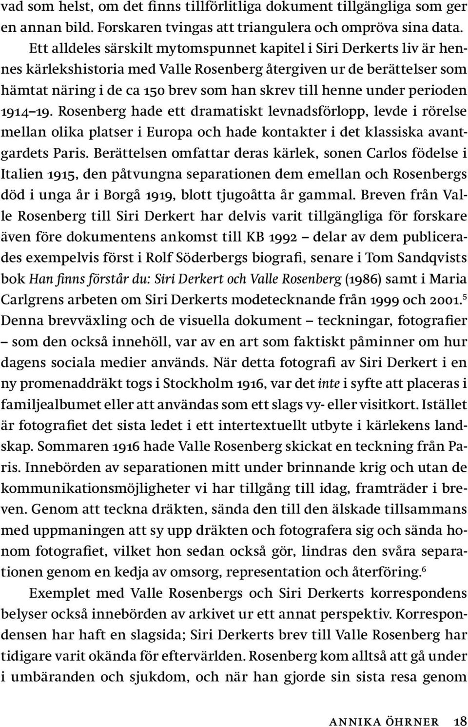 under perioden 1914 19. Rosenberg hade ett dramatiskt levnadsförlopp, levde i rörelse mellan olika platser i Europa och hade kontakter i det klassiska avantgardets Paris.