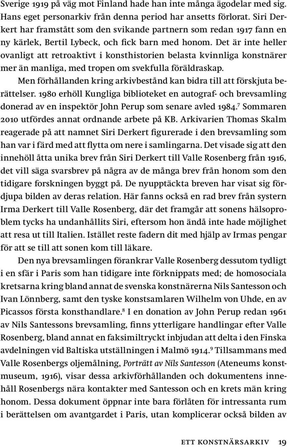 Det är inte heller ovanligt att retroaktivt i konsthistorien belasta kvinnliga konstnärer mer än manliga, med tropen om svekfulla föräldraskap.