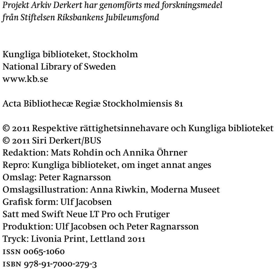 Annika Öhrner Repro: Kungliga biblioteket, om inget annat anges Omslag: Peter Ragnarsson Omslagsillustration: Anna Riwkin, Moderna Museet Grafisk form: Ulf