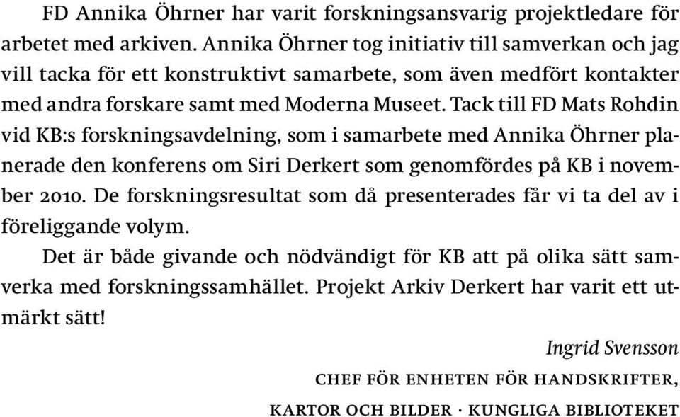 Tack till FD Mats Rohdin vid KB:s forskningsavdelning, som i samarbete med Annika Öhrner planerade den konferens om Siri Derkert som genomfördes på KB i november 2010.