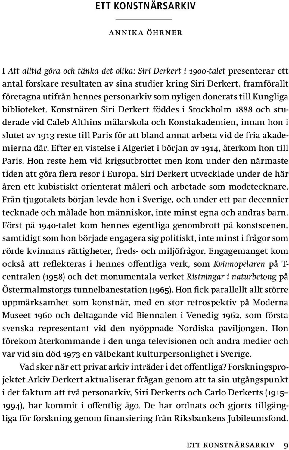 Konstnären Siri Derkert föddes i Stockholm 1888 och studerade vid Caleb Althins målarskola och Konstakademien, innan hon i slutet av 1913 reste till Paris för att bland annat arbeta vid de fria