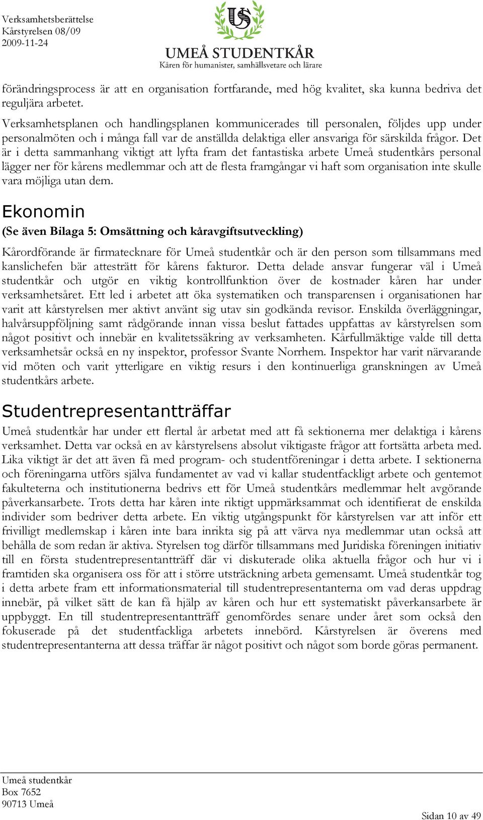 Det är i detta sammanhang viktigt att lyfta fram det fantastiska arbete s personal lägger ner för kårens medlemmar och att de flesta framgångar vi haft som organisation inte skulle vara möjliga utan