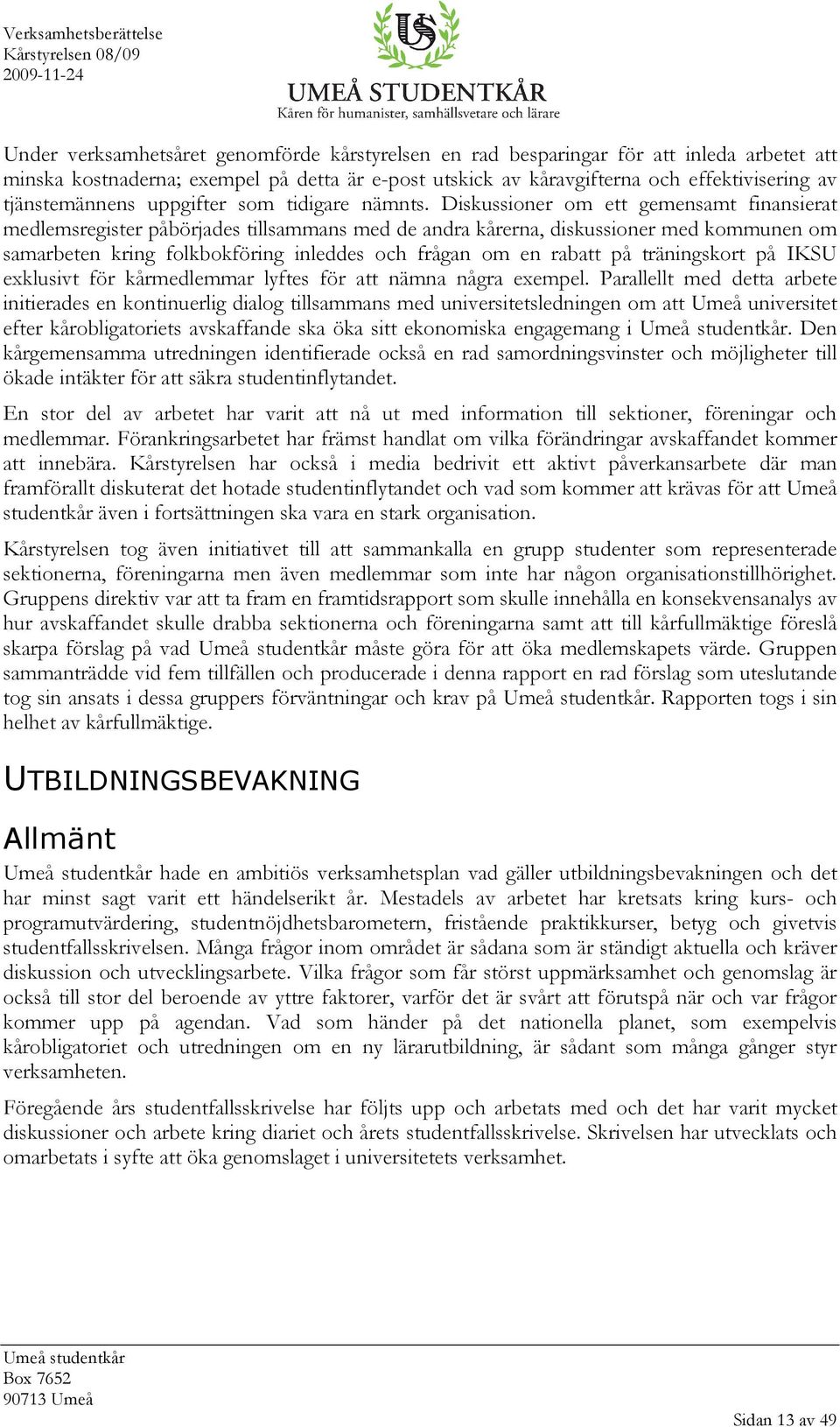 Diskussioner om ett gemensamt finansierat medlemsregister påbörjades tillsammans med de andra kårerna, diskussioner med kommunen om samarbeten kring folkbokföring inleddes och frågan om en rabatt på