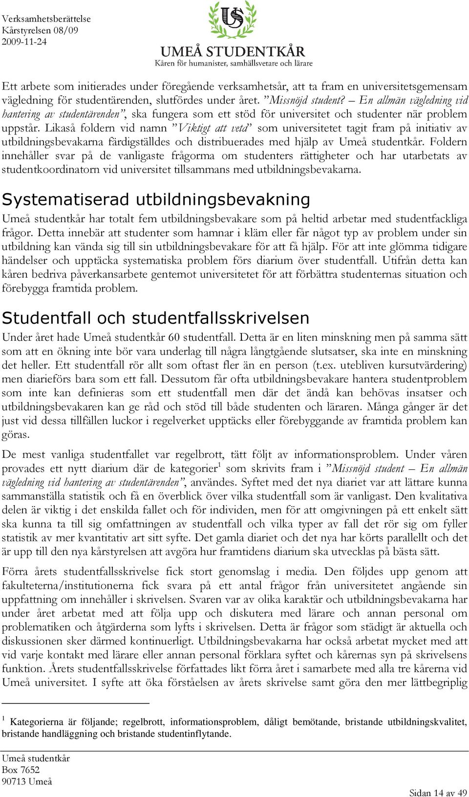 Likaså foldern vid namn Viktigt att veta som universitetet tagit fram på initiativ av utbildningsbevakarna färdigställdes och distribuerades med hjälp av.