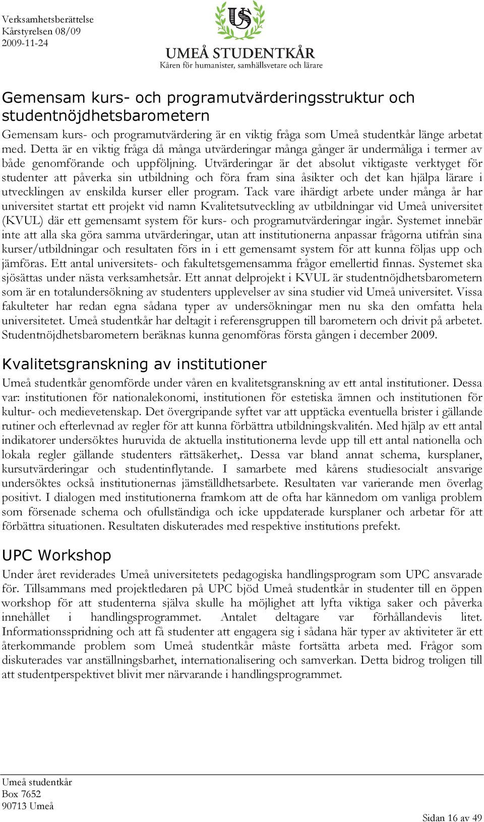 Utvärderingar är det absolut viktigaste verktyget för studenter att påverka sin utbildning och föra fram sina åsikter och det kan hjälpa lärare i utvecklingen av enskilda kurser eller program.