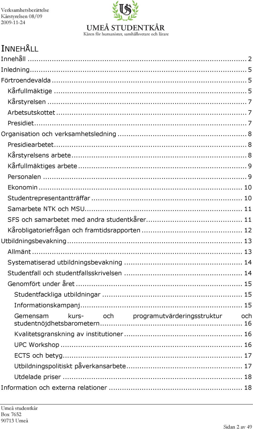 .. 11 Kårobligatoriefrågan och framtidsrapporten... 12 Utbildningsbevakning... 13 Allmänt... 13 Systematiserad utbildningsbevakning... 14 Studentfall och studentfallsskrivelsen.