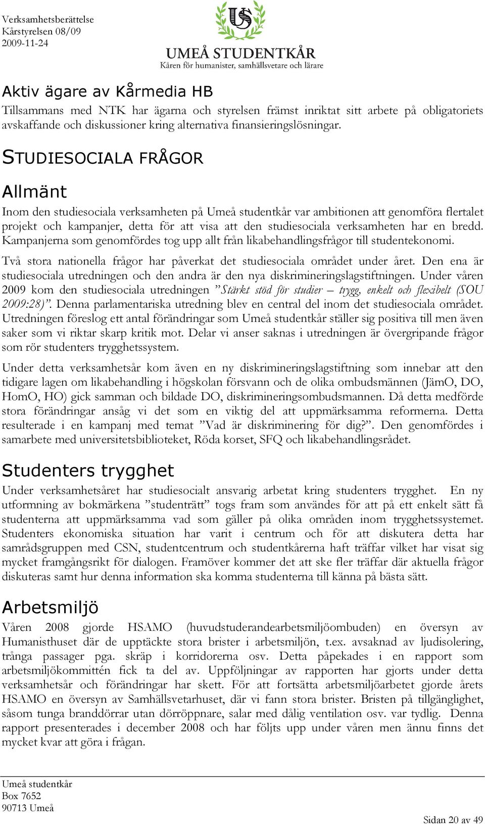 Kampanjerna som genomfördes tog upp allt från likabehandlingsfrågor till studentekonomi. Två stora nationella frågor har påverkat det studiesociala området under året.