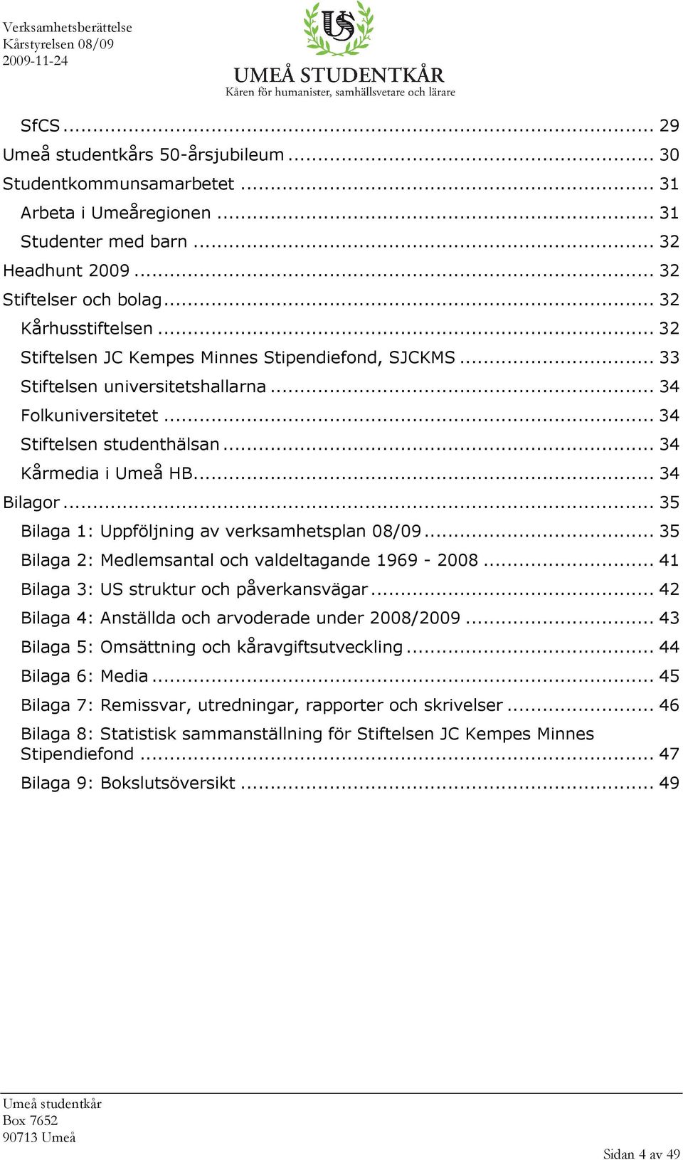 .. 35 Bilaga 1: Uppföljning av verksamhetsplan 08/09... 35 Bilaga 2: Medlemsantal och valdeltagande 1969-2008... 41 Bilaga 3: US struktur och påverkansvägar.