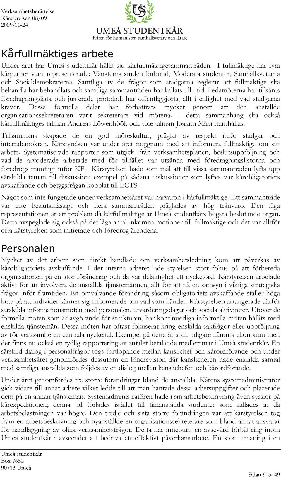 Samtliga av de frågor som stadgarna reglerar att fullmäktige ska behandla har behandlats och samtliga sammanträden har kallats till i tid.