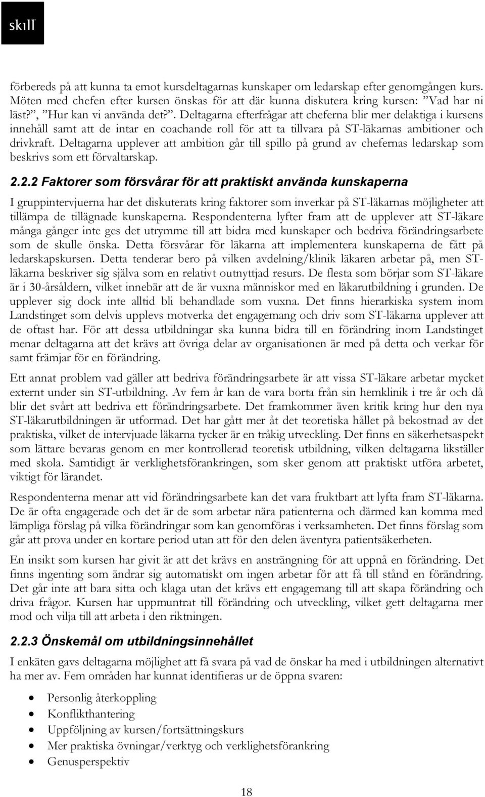 Deltagarna upplever att ambition går till spillo på grund av chefernas ledarskap som beskrivs som ett förvaltarskap. 2.