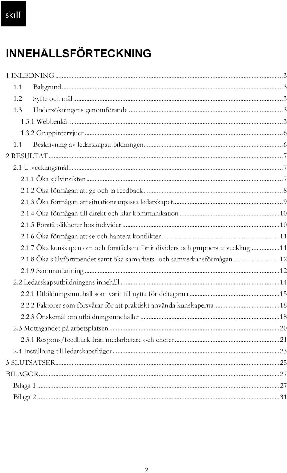 .. 9 2.1.4 Öka förmågan till direkt och klar kommunikation... 10 2.1.5 Förstå olikheter hos individer... 10 2.1.6 Öka förmågan att se och hantera konflikter... 11 2.1.7 Öka kunskapen om och förståelsen för individers och gruppers utveckling.