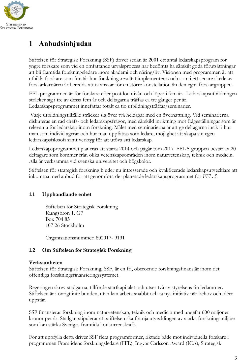 Visionen med programmen är att utbilda forskare som förstår hur forskningsresultat implementeras och som i ett senare skede av forskarkarriären är beredda att ta ansvar för en större konstellation än