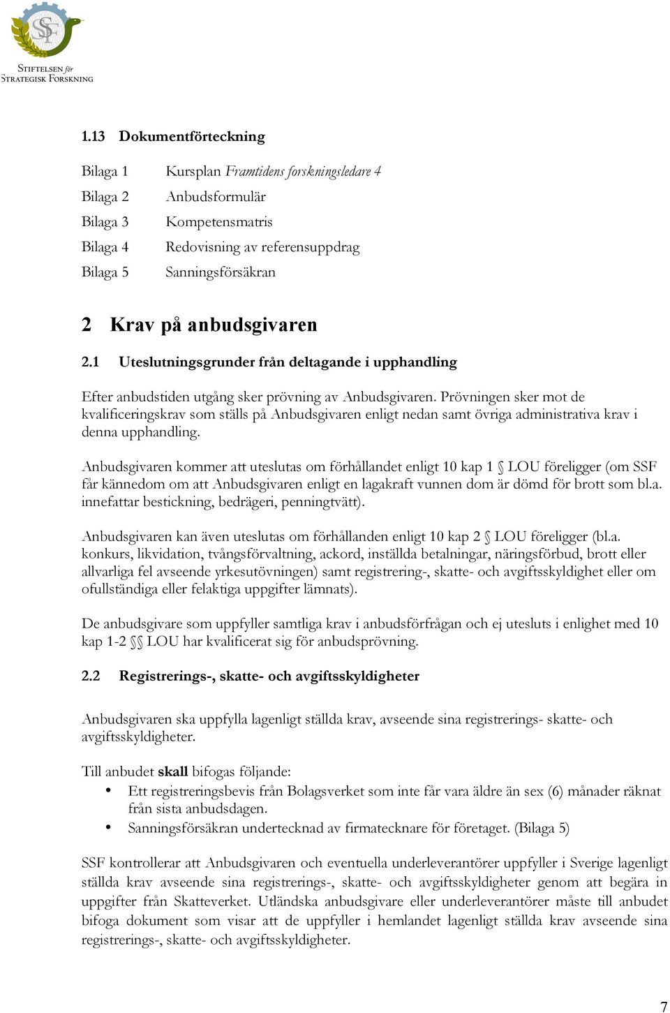 Prövningen sker mot de kvalificeringskrav som ställs på Anbudsgivaren enligt nedan samt övriga administrativa krav i denna upphandling.