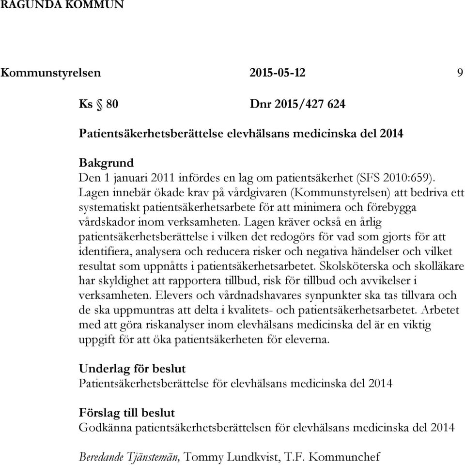 Lagen kräver också en årlig patientsäkerhetsberättelse i vilken det redogörs för vad som gjorts för att identifiera, analysera och reducera risker och negativa händelser och vilket resultat som