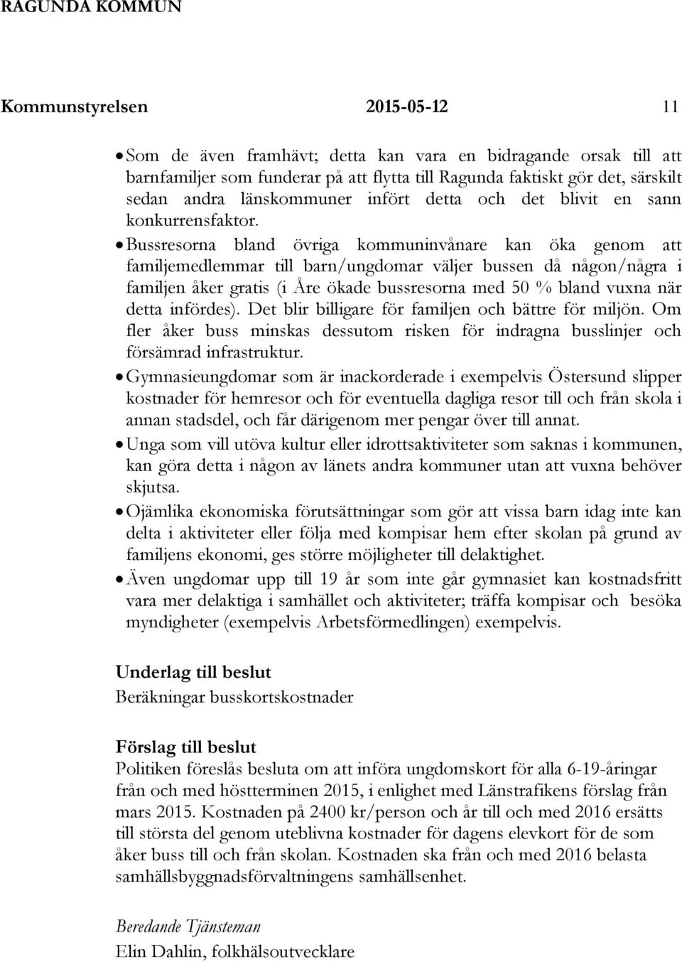 Bussresorna bland övriga kommuninvånare kan öka genom att familjemedlemmar till barn/ungdomar väljer bussen då någon/några i familjen åker gratis (i Åre ökade bussresorna med 50 % bland vuxna när