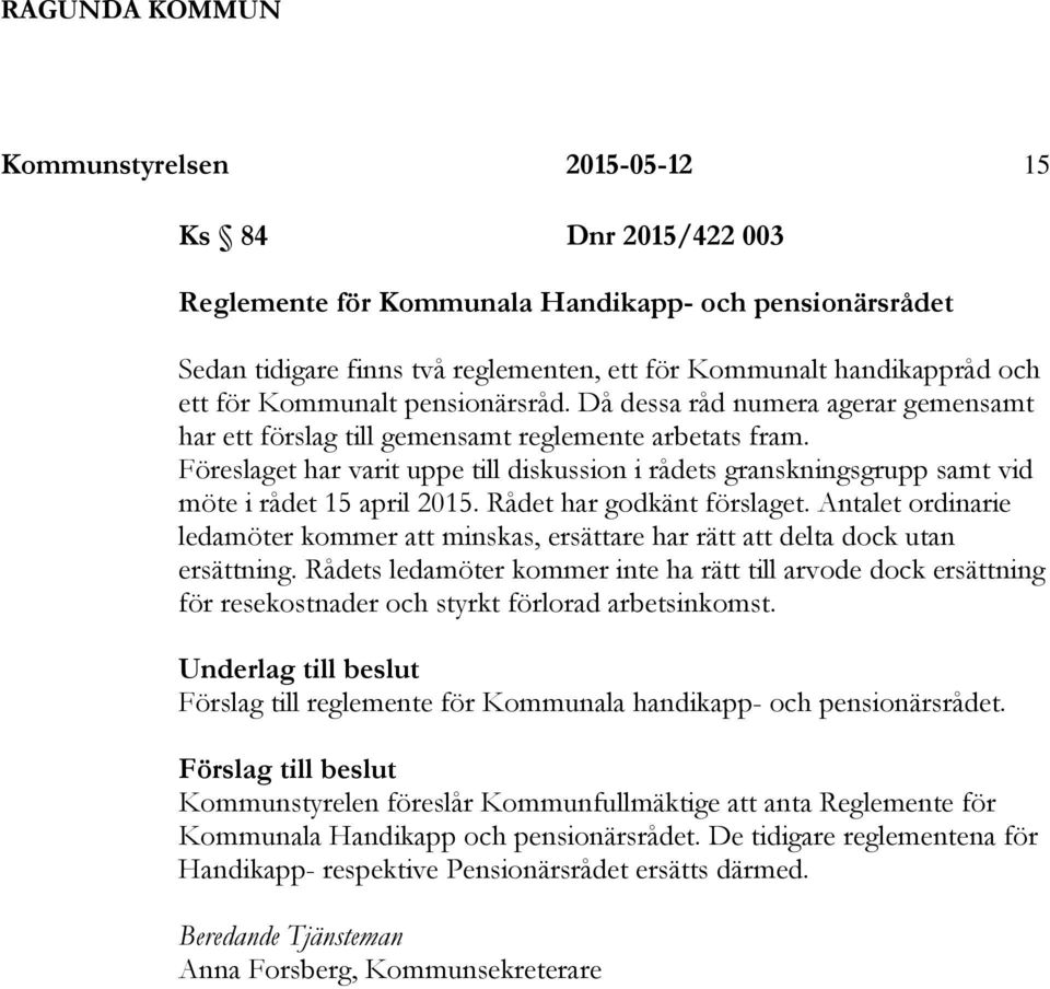 Föreslaget har varit uppe till diskussion i rådets granskningsgrupp samt vid möte i rådet 15 april 2015. Rådet har godkänt förslaget.