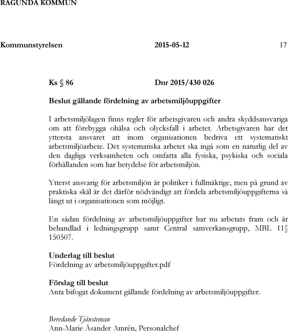 Det systematiska arbetet ska ingå som en naturlig del av den dagliga verksamheten och omfatta alla fysiska, psykiska och sociala förhållanden som har betydelse för arbetsmiljön.