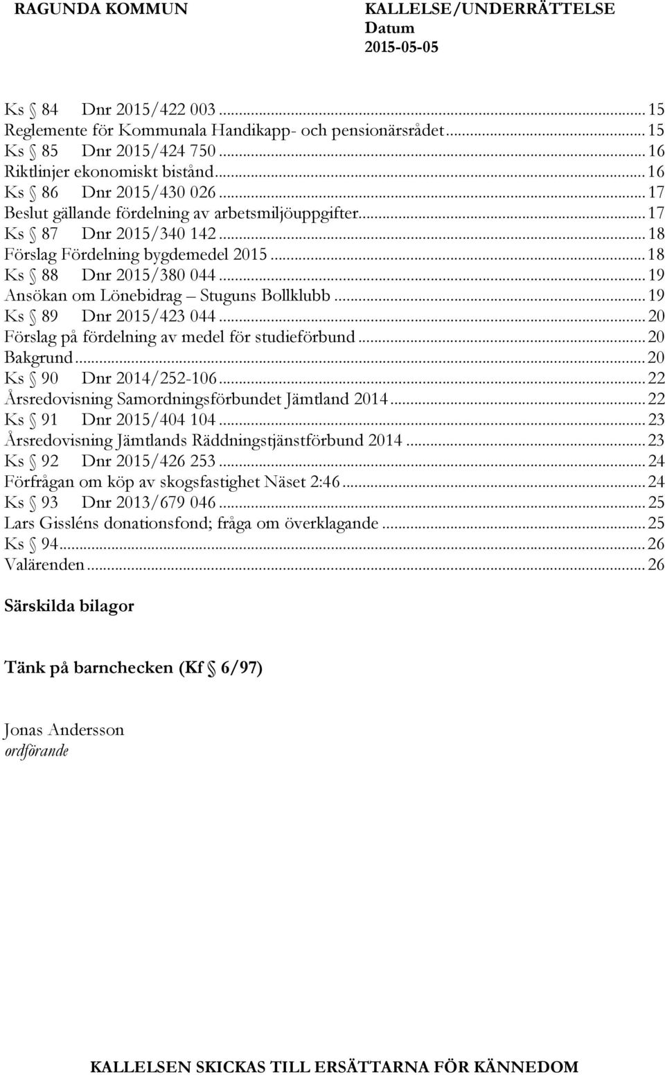 .. 18 Ks 88 Dnr 2015/380 044... 19 Ansökan om Lönebidrag Stuguns Bollklubb... 19 Ks 89 Dnr 2015/423 044... 20 Förslag på fördelning av medel för studieförbund... 20 Bakgrund.