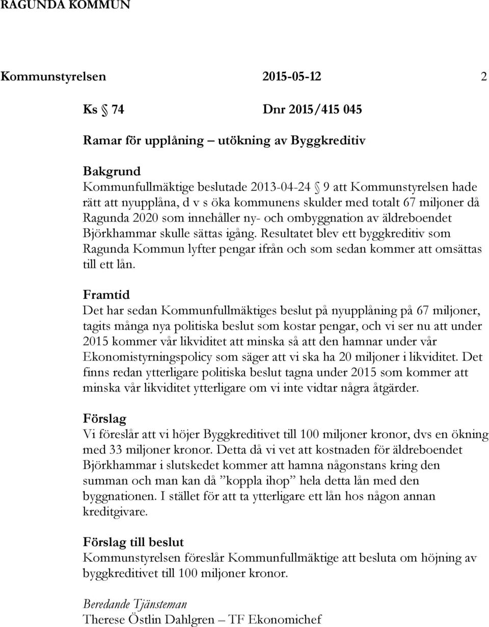 Resultatet blev ett byggkreditiv som Ragunda Kommun lyfter pengar ifrån och som sedan kommer att omsättas till ett lån.