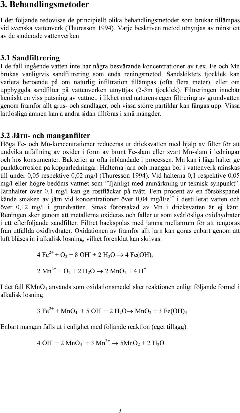 Fe och Mn brukas vanligtvis sandfiltrering som enda reningsmetod.