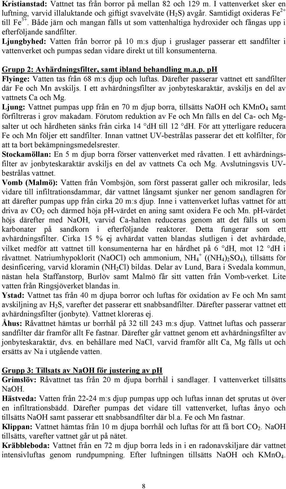 Ljungbyhed: Vatten från borror på 10 m:s djup i gruslager passerar ett sandfilter i vattenverket och pumpas sedan vidare direkt ut till konsumenterna.