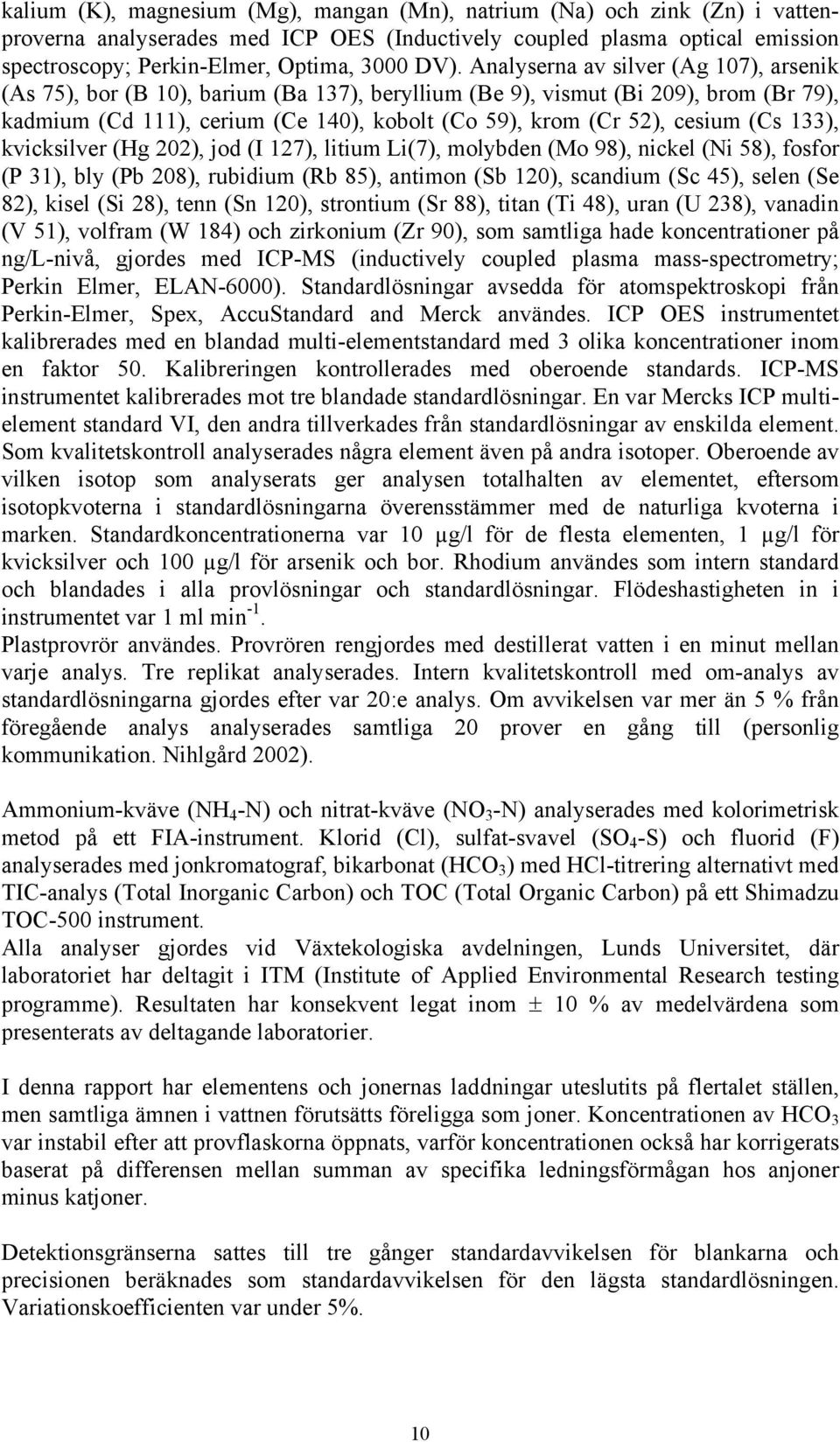 (Cs 133), kvicksilver (Hg 202), jod (I 127), litium Li(7), molybden (Mo 98), nickel (Ni 58), fosfor (P 31), bly (Pb 208), rubidium (Rb 85), antimon (Sb 120), scandium (Sc 45), selen (Se 82), kisel