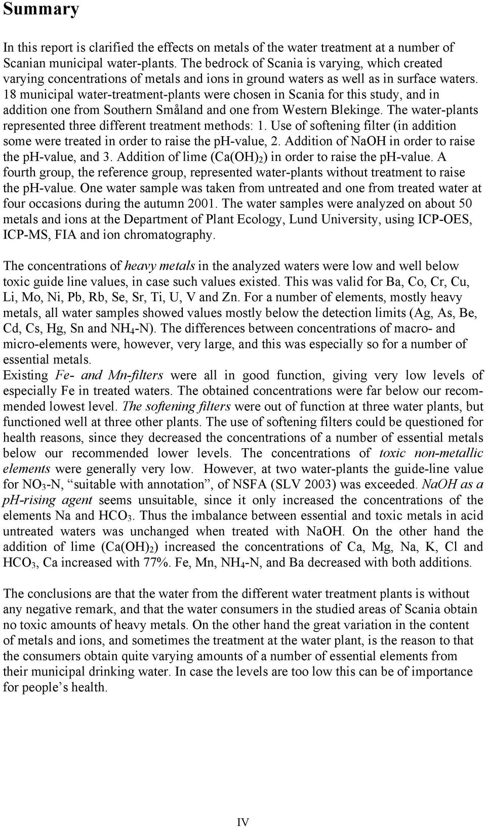 18 municipal water-treatment-plants were chosen in Scania for this study, and in addition one from Southern Småland and one from Western Blekinge.