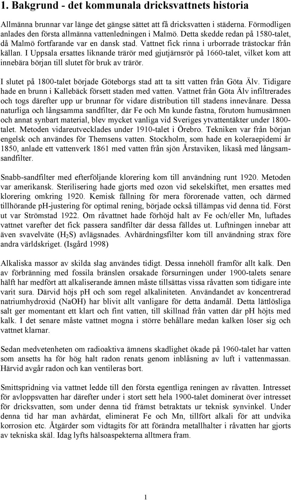 I Uppsala ersattes liknande trärör med gjutjärnsrör på 1660-talet, vilket kom att innebära början till slutet för bruk av trärör.