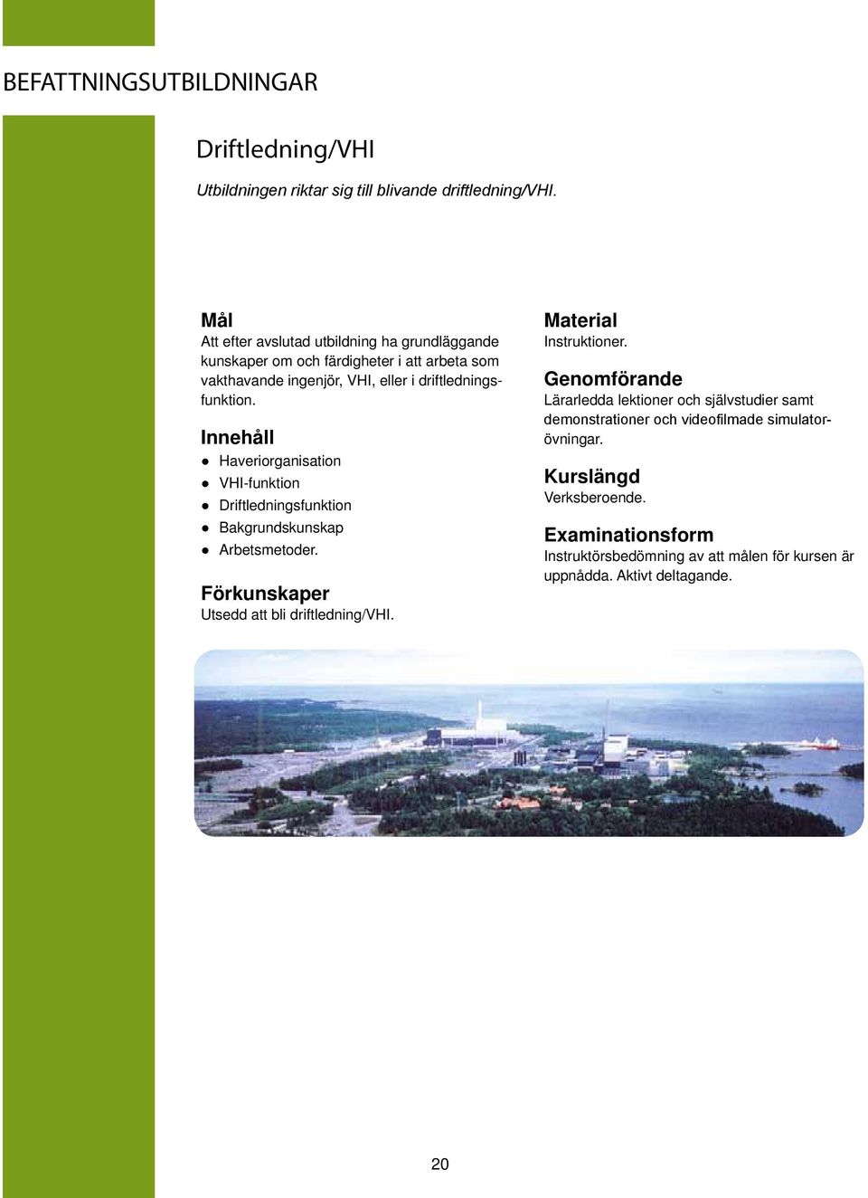 driftledningsfunktion. Haveriorganisation VHI-funktion Driftledningsfunktion Bakgrundskunskap Arbetsmetoder. Utsedd att bli driftledning/vhi.