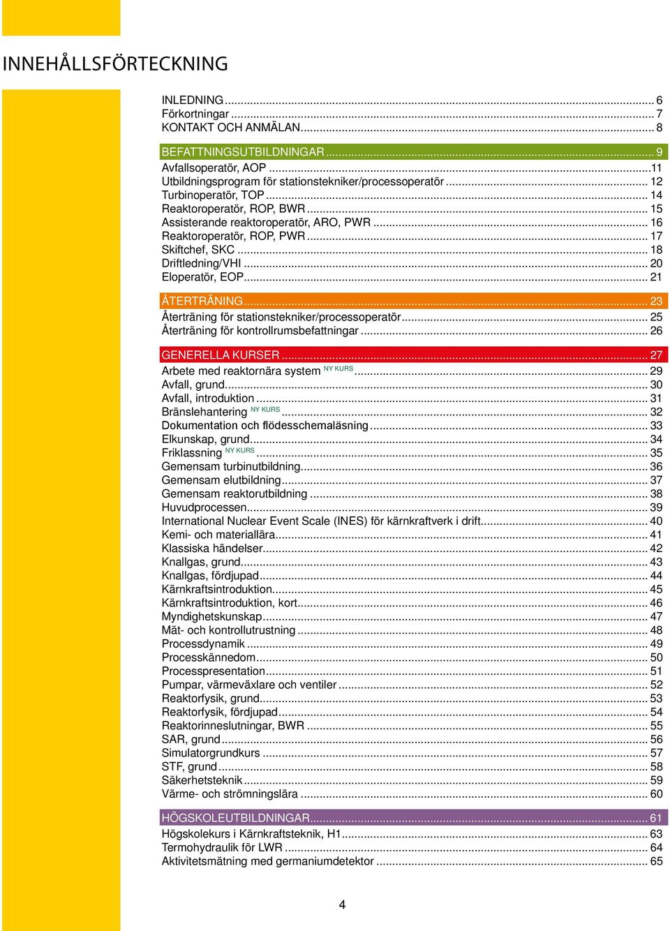 .. 21 ÅTERTRÄNING... 23 Återträning för stationstekniker/processoperatör... 25 Återträning för kontrollrumsbefattningar... 26 GENERELLA KURSER... 27 Arbete med reaktornära system ny kurs.