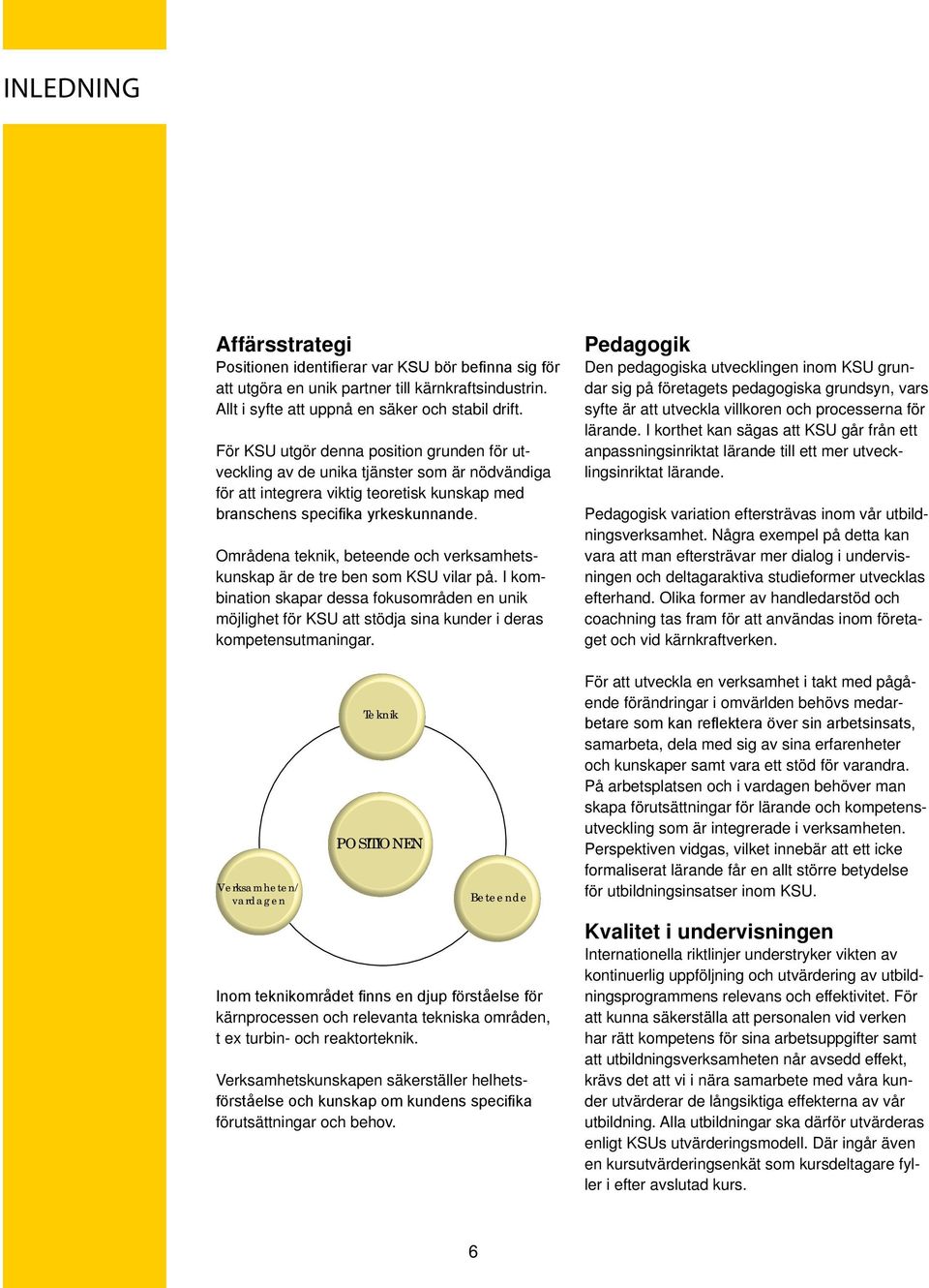 Områdena teknik, beteende och verksamhetskunskap är de tre ben som KSU vilar på. I kombination skapar dessa fokusområden en unik möjlighet för KSU att stödja sina kunder i deras kompetensutmaningar.