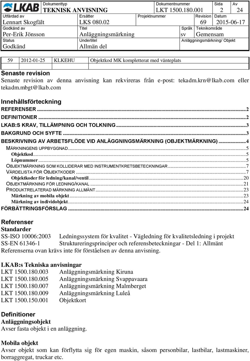 com eller tekadm.mbgt@lkab.com Innehållsförteckning REFERENSER... 2 DEFINITIONER... 2 LKAB:S KRAV, TILLÄMPNING OCH TOLKNING... 3 BAKGRUND OCH SYFTE.