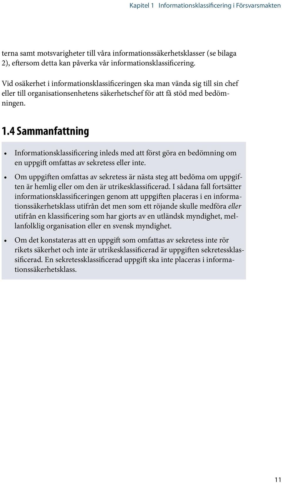 4 Sammanfattning Informationsklassificering inleds med att först göra en bedömning om en uppgift omfattas av sekretess eller inte.