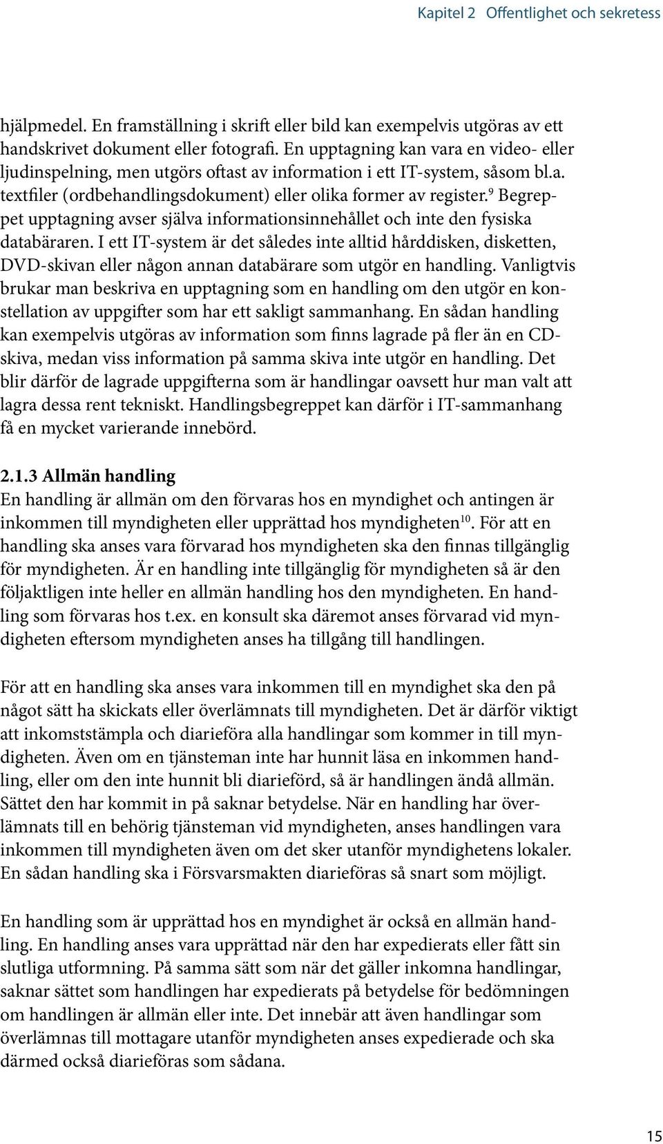 9 Begreppet upptagning avser själva informationsin nehållet och inte den fysiska databäraren.