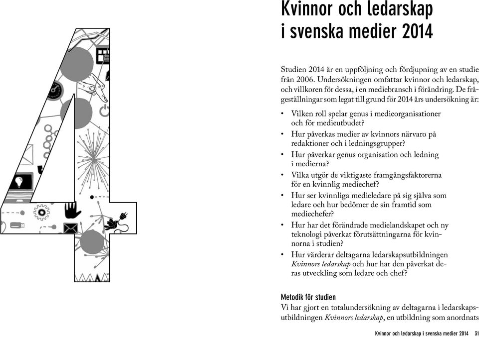 De frågeställningar som legat till grund för 2014 års undersökning är: Vilken roll spelar genus i medieorganisationer och för medieutbudet?