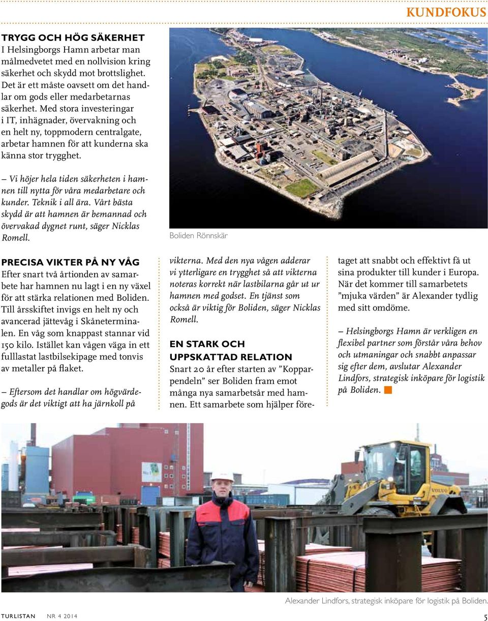 Med stora investeringar i IT, inhägnader, övervakning och en helt ny, toppmodern centralgate, arbetar hamnen för att kunderna ska känna stor trygghet.