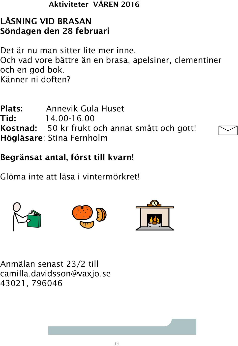 Plats: Annevik Gula Huset Tid: 14.00-16.00 Kostnad: 50 kr frukt och annat smått och gott!