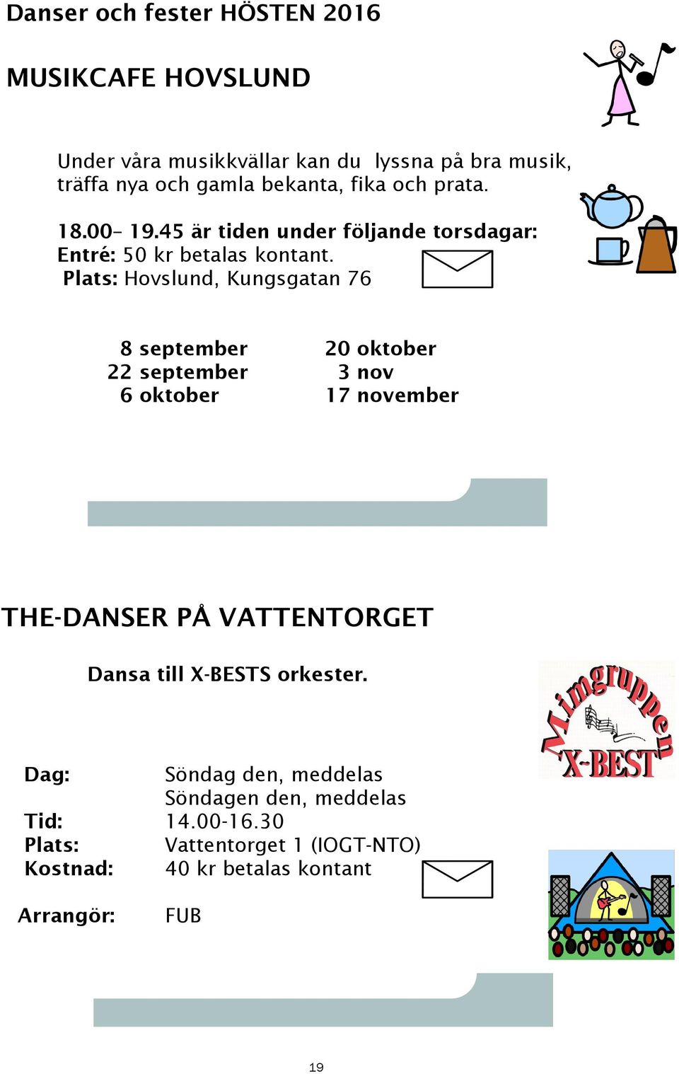 Plats: Hovslund, Kungsgatan 76 8 september 20 oktober 22 september 3 nov 6 oktober 17 november THE-DANSER PÅ VATTENTORGET Dansa
