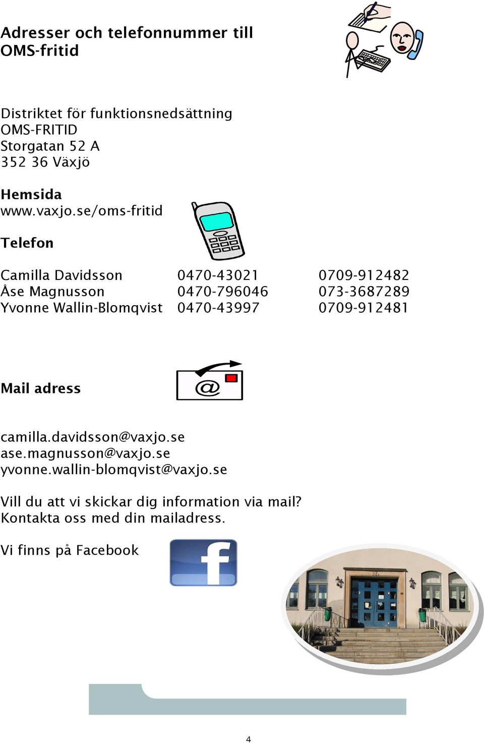 se/oms-fritid Telefon Camilla Davidsson 0470-43021 0709-912482 Åse Magnusson 0470-796046 073-3687289 Yvonne