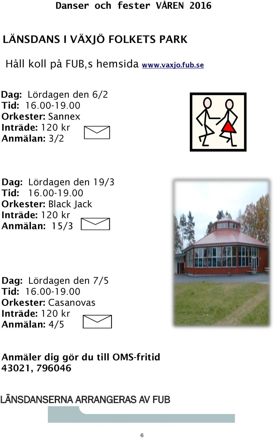 00 Orkester: Sannex Inträde: 120 kr Anmälan: 3/2 Dag: Lördagen den 19/3 Tid: 16.00-19.