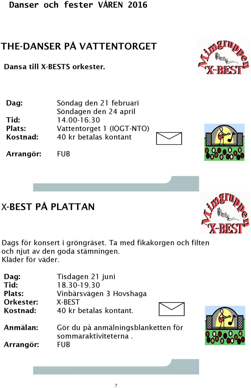 30 Plats: Vattentorget 1 (IOGT-NTO) Kostnad: 40 kr betalas kontant Arrangör: FUB X-BEST PÅ PLATTAN Dags för konsert i gröngräset.