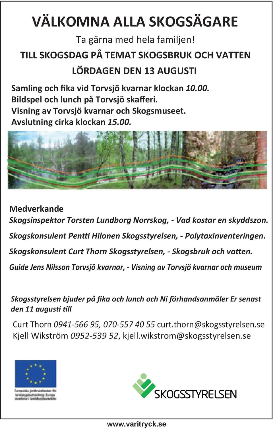 Skogskonsulent Pen Hilonen Skogsstyrelsen, - Polytaxinventeringen. Skogskonsulent Curt Thorn Skogsstyrelsen, - Skogsbruk och va en.