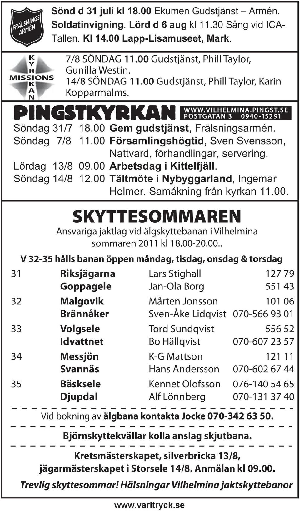 00 Församlingshögtid, Sven Svensson, Nattvard, förhandlingar, servering. Lördag 13/8 09.00 Arbetsdag i Kittelfjäll. Söndag 14/8 12.00 Tältmöte i Nybyggarland, Ingemar Helmer. Samåkning från kyrkan 11.