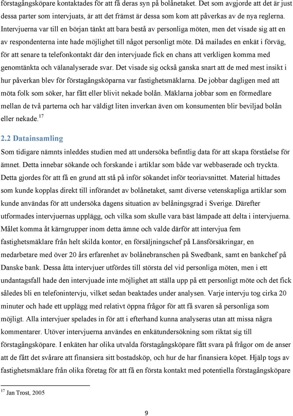 Då mailades en enkät i förväg, för att senare ta telefonkontakt där den intervjuade fick en chans att verkligen komma med genomtänkta och välanalyserade svar.