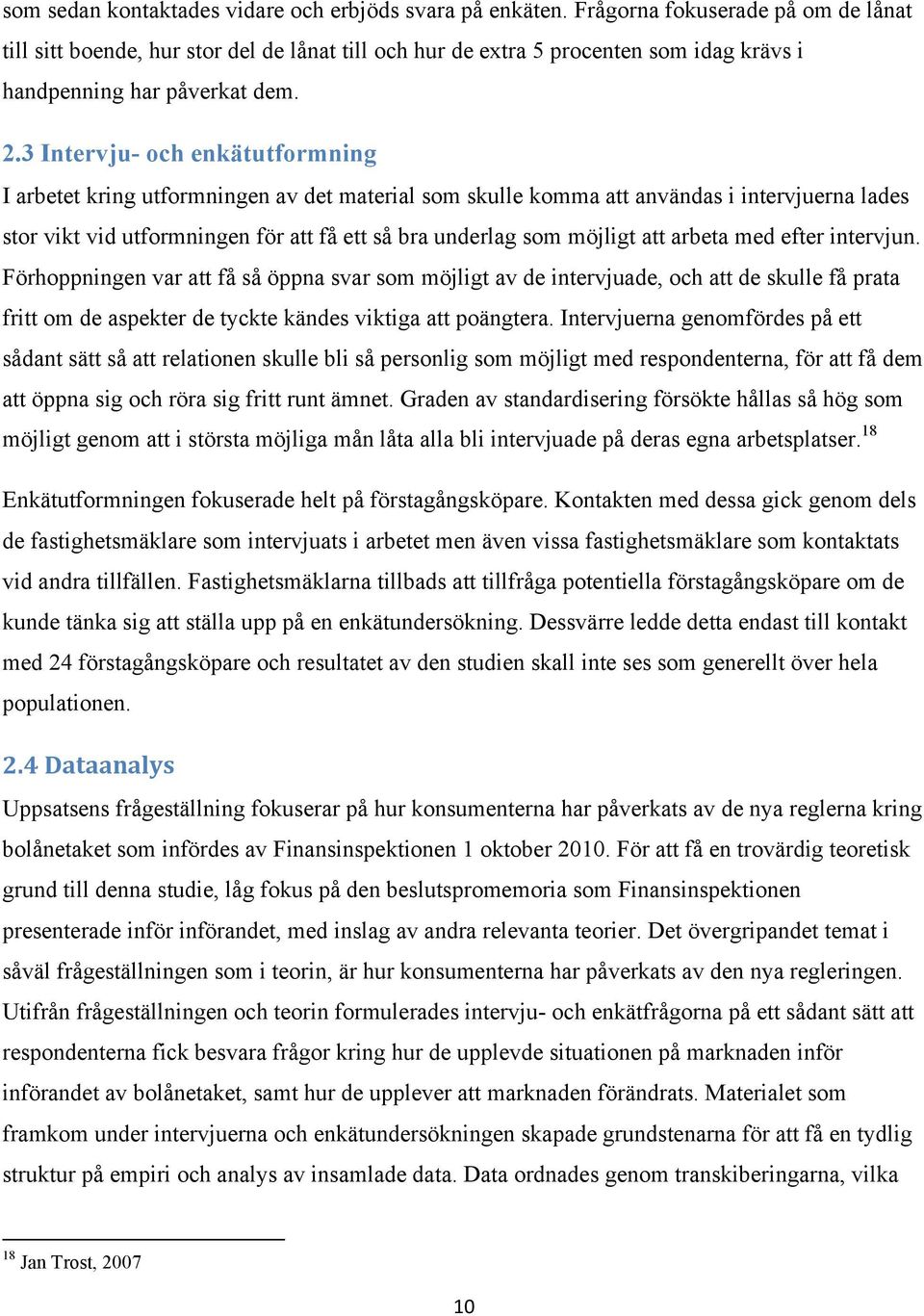 3 Intervju- och enkätutformning I arbetet kring utformningen av det material som skulle komma att användas i intervjuerna lades stor vikt vid utformningen för att få ett så bra underlag som möjligt