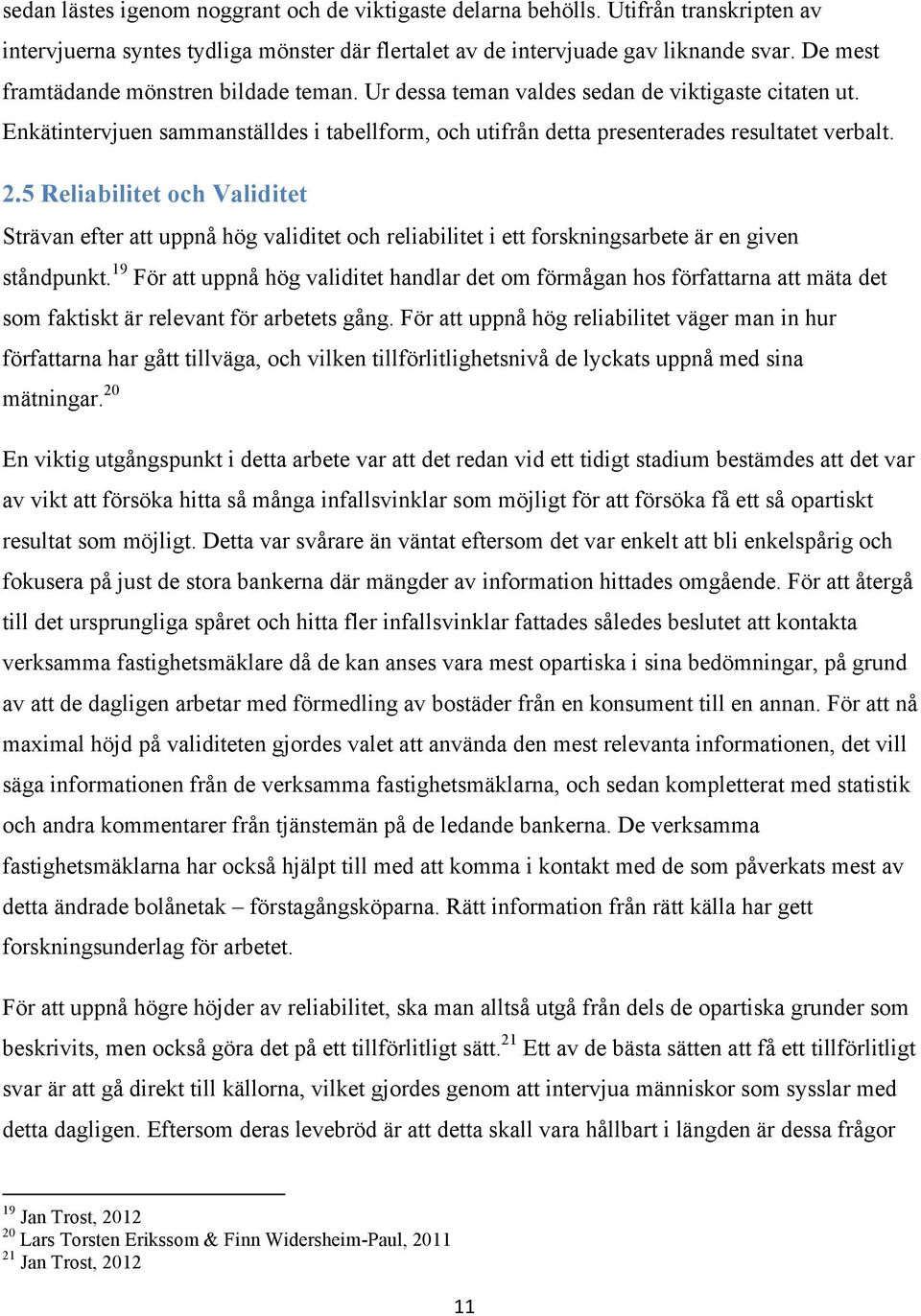 5 Reliabilitet och Validitet Strävan efter att uppnå hög validitet och reliabilitet i ett forskningsarbete är en given ståndpunkt.