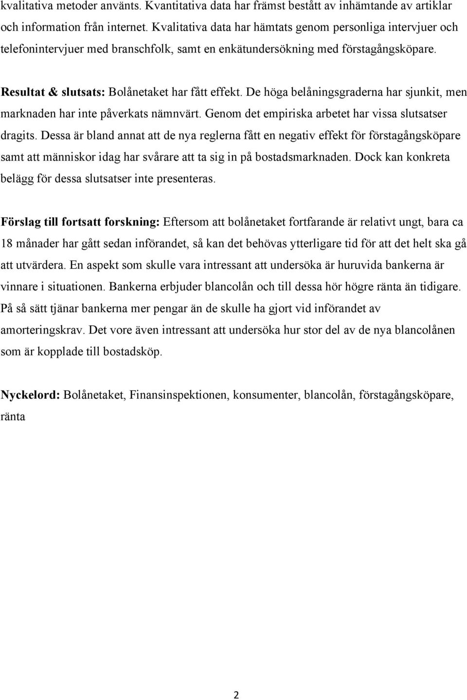 De höga belåningsgraderna har sjunkit, men marknaden har inte påverkats nämnvärt. Genom det empiriska arbetet har vissa slutsatser dragits.